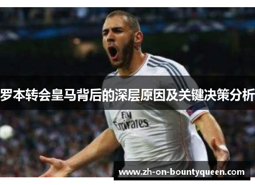 罗本转会皇马背后的深层原因及关键决策分析 罗本转会皇马背后的深层原因及关键决策分析