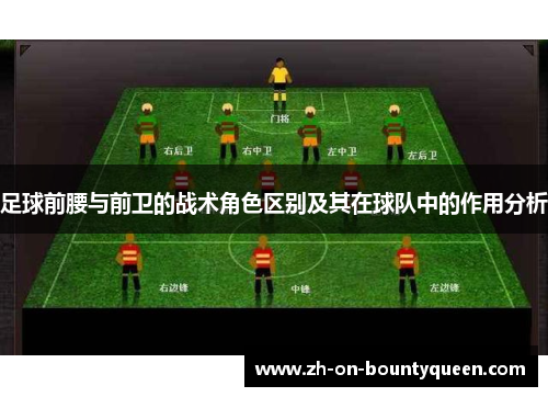 足球前腰与前卫的战术角色区别及其在球队中的作用分析 足球前腰与前卫的战术角色区别及其在球队中的作用分析