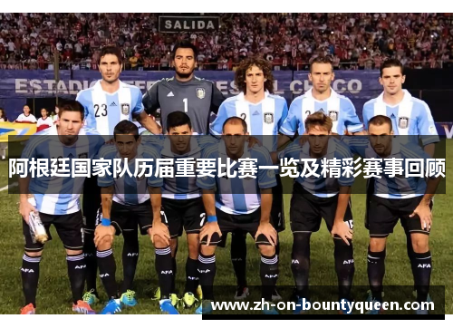 阿根廷国家队历届重要比赛一览及精彩赛事回顾