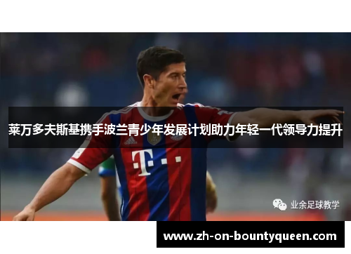 莱万多夫斯基携手波兰青少年发展计划助力年轻一代领导力提升