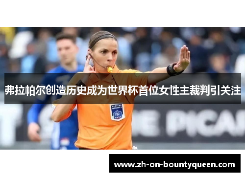 弗拉帕尔创造历史成为世界杯首位女性主裁判引关注